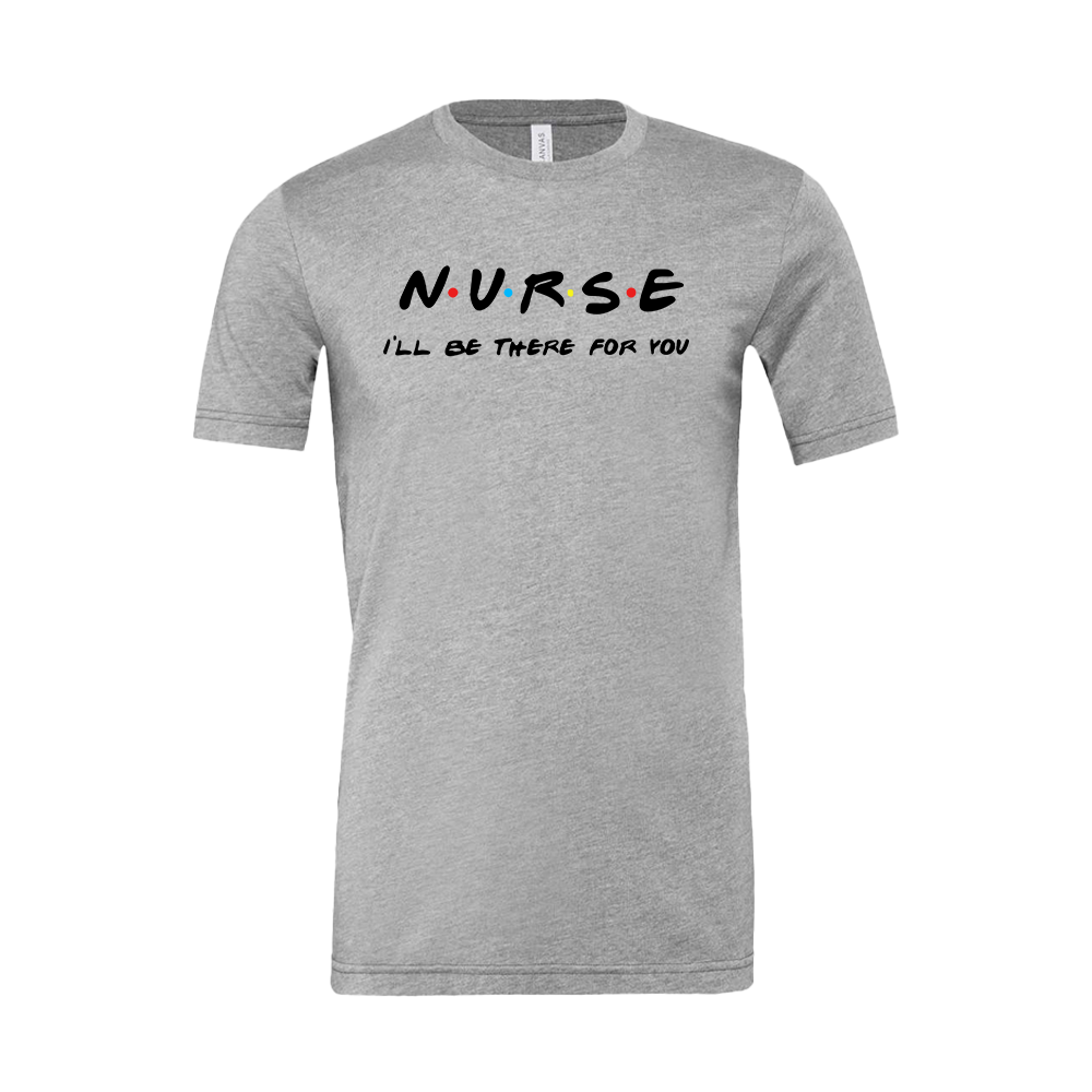 Nurse I'll Be There For You T-Shirt